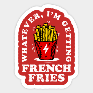 Whatever, Im Getting French Fries Sticker